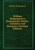 William Shakespeare`s Dramatische Werke: Antonius Und Kleopatra (German Edition)