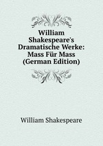 William Shakespeare`s Dramatische Werke: Mass Fr Mass (German Edition)