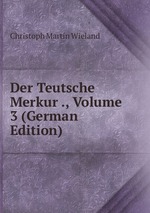 Der Teutsche Merkur ., Volume 3 (German Edition)