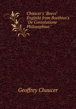 Chaucer`s "Boece" Englisht from Boethius`s "De Consolatione Philosophiae."