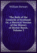 The Buik of the Croniclis of Scotland: Or, a Metrical Version of the History of Hector Boece, Volume 3