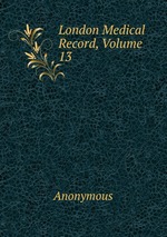 London Medical Record, Volume 13