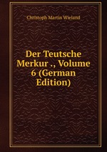 Der Teutsche Merkur ., Volume 6 (German Edition)