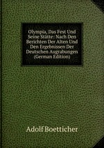 Olympia, Das Fest Und Seine Sttte: Nach Den Berichten Der Alten Und Den Ergebnissen Der Deutschen Augrabungen (German Edition)