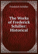 The Works of Frederick Schiller: Historical