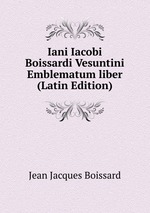 Iani Iacobi Boissardi Vesuntini Emblematum liber (Latin Edition)