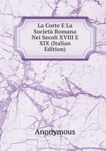 La Corte E La Societ Romana Nei Secoli XVIII E XIX (Italian Edition)