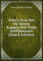 Nota`s Over Het Op Stomp Kappen Van Oude Koffijboomen (Dutch Edition)