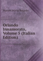 Orlando Innamorato, Volume 5 (Italian Edition)