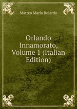 Orlando Innamorato, Volume 1 (Italian Edition)