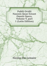 Publii Ovidii Nasonis Quae Extant Omnia Opera, Volume 9, part 1 (Latin Edition)