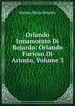 Orlando Innamorato Di Bojardo: Orlando Furioso Di Ariosto, Volume 3