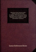 Selections from Various Greek Authors for the First Year in College: With Explanatory Notes, and References to Goodwin`s Greek Grammar, and to Hadley`s Larger and Smaller Grammars