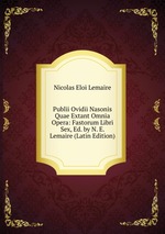 Publii Ovidii Nasonis Quae Extant Omnia Opera: Fastorum Libri Sex, Ed. by N. E. Lemaire (Latin Edition)