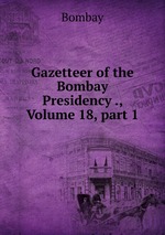 Gazetteer of the Bombay Presidency ., Volume 18, part 1