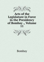 Acts of the Legislature in Force in the Presidency of Bombay ., Volume 11