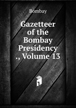 Gazetteer of the Bombay Presidency ., Volume 13