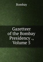 Gazetteer of the Bombay Presidency ., Volume 5