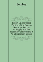 Report On the Upper Portion of the Eastern Narra, Its Sources of Supply, and the Feasibility of Restoring It As a Permanent Stream