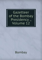 Gazetteer of the Bombay Presidency ., Volume 12