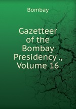 Gazetteer of the Bombay Presidency ., Volume 16