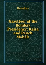 Gazetteer of the Bombay Presidency: Kaira and Panch Mahls
