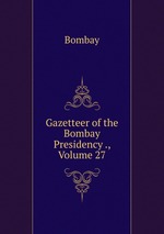Gazetteer of the Bombay Presidency ., Volume 27