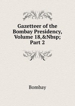 Gazetteer of the Bombay Presidency, Volume 18,&Nbsp;Part 2