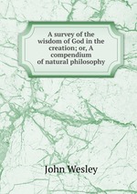 A survey of the wisdom of God in the creation; or, A compendium of natural philosophy