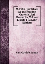M. Fabii Quintiliani De Institutione Oratoria Libri Duodecim, Volume 1, parts 1-3 (Latin Edition)