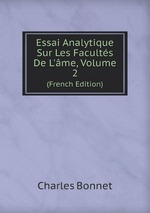 Essai Analytique Sur Les Facults De L`me, Volume 2. (French Edition)
