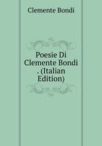 Poesie Di Clemente Bondi . (Italian Edition)
