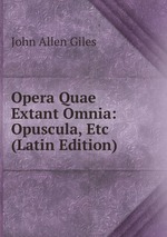 Opera Quae Extant Omnia: Opuscula, Etc (Latin Edition)