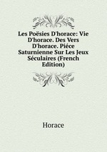 Les Posies D`horace: Vie D`horace. Des Vers D`horace. Pice Saturnienne Sur Les Jeux Sculaires (French Edition)