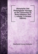 Historische Und Philologische Vortrge, an Der Universitt Zu Bonn Gehalten, Part 1, volume 2 (German Edition)