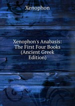 Xenophon`s Anabasis: The First Four Books (Ancient Greek Edition)
