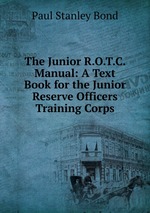 The Junior R.O.T.C. Manual: A Text Book for the Junior Reserve Officers Training Corps