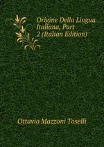 Origine Della Lingua Italiana, Part 2 (Italian Edition)