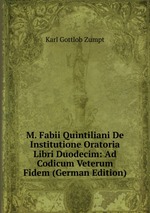 M. Fabii Quintiliani De Institutione Oratoria Libri Duodecim: Ad Codicum Veterum Fidem (German Edition)