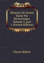 Miracles De Nostre Dame Par Personnages, Volume 4, part 1 (French Edition)