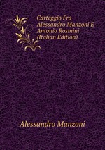 Carteggio Fra Alessandro Manzoni E Antonio Rosmini (Italian Edition)