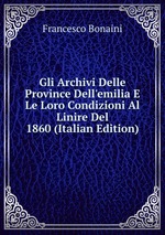 Gli Archivi Delle Province Dell`emilia E Le Loro Condizioni Al Linire Del 1860 (Italian Edition)