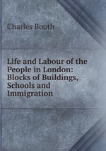 Life and Labour of the People in London: Blocks of Buildings, Schools and Immigration