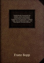 Vergleichende Grammatik Des Sanskrit, Zend, Griechischen, Lateinischen, Litthauischen, Gothischen Und Deutschen. 6 Abtheil. 3 Bde. And Ausfhrliches Sach- Und Wortregister (German Edition)