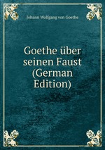 Goethe ber seinen Faust (German Edition)
