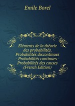 Elments de la thorie des probabilits. Probabilits discontinues - Probabilits continues - Probabilits des causes (French Edition)