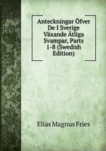 Anteckningar fver De I Sverige Vxande tliga Svampar, Parts 1-8 (Swedish Edition)