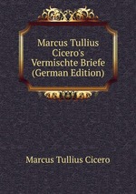 Marcus Tullius Cicero`s Vermischte Briefe (German Edition)