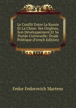 Le Conflit Entre La Russie Et La Chine: Ses Origines, Son Dveloppement Et Sa Porte Universelle: tude Politique (French Edition)