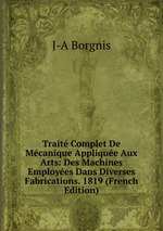 Trait Complet De Mcanique Applique Aux Arts: Des Machines Employes Dans Diverses Fabrications. 1819 (French Edition)